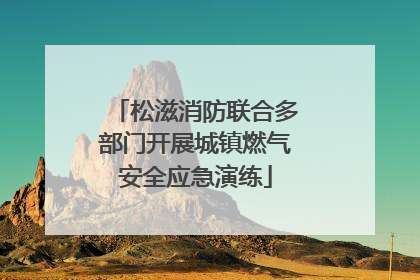 松滋消防联合多部门开展城镇燃气安全应急演练