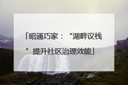 昭通巧家：“湖畔议栈”提升社区治理效能