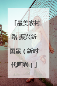最美农村路 振兴新图景（新时代画卷）