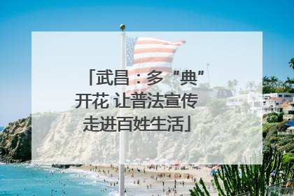 武昌：多“典”开花 让普法宣传走进百姓生活
