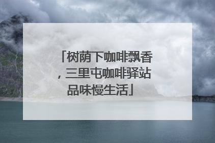 树荫下咖啡飘香，三里屯咖啡驿站品味慢生活