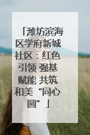 潍坊滨海区学府新城社区：红色引领 强基赋能 共筑和美“同心圆”