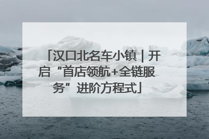 汉口北名车小镇｜开启“首店领航+全链服务”进阶方程式