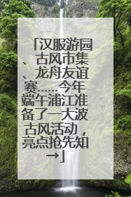汉服游园、古风市集、龙舟友谊赛……今年端午浦江准备了一大波古风活动，亮点抢先知→