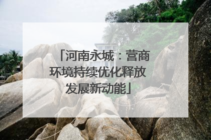 河南永城：营商环境持续优化释放发展新动能