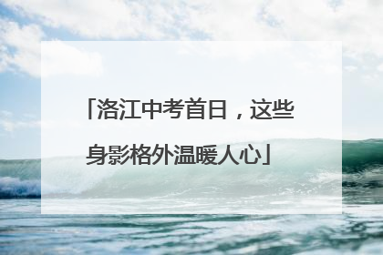 洛江中考首日，这些身影格外温暖人心