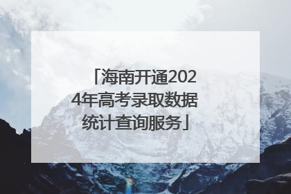 海南开通2024年高考录取数据统计查询服务