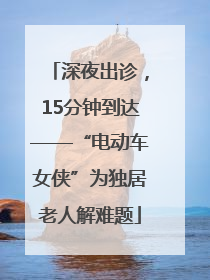 深夜出诊，15分钟到达——“电动车女侠”为独居老人解难题