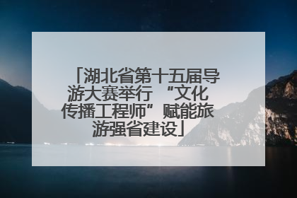 湖北省第十五届导游大赛举行 “文化传播工程师”赋能旅游强省建设