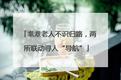 耄耋老人不识归路，两所联动寻人“导航”