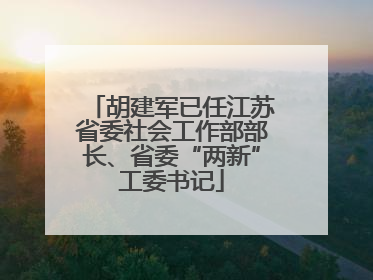 胡建军已任江苏省委社会工作部部长、省委“两新”工委书记