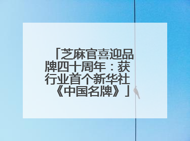 芝麻官喜迎品牌四十周年：获行业首个新华社《中国名牌》