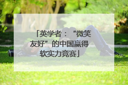 英学者：“微笑友好”的中国赢得软实力竞赛