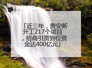 近三年，贵安新开工217个项目，招商引资到位资金达400亿元