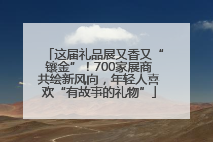 这届礼品展又香又“镶金”！700家展商共绘新风向，年轻人喜欢“有故事的礼物”
