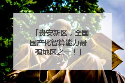 贵安新区，全国国产化智算能力最强地区之一！