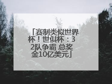 赛制类似世界杯！世俱杯：32队争霸 总奖金10亿美元