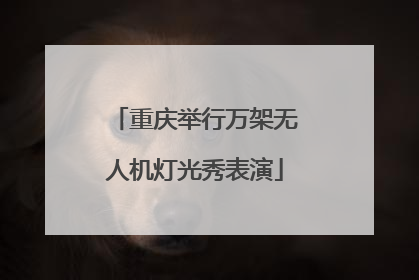 重庆举行万架无人机灯光秀表演