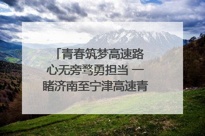 青春筑梦高速路 心无旁骛勇担当 一睹济南至宁津高速青年的young子