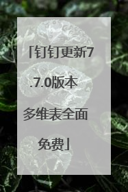 钉钉更新7.7.0版本 多维表全面免费