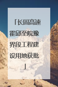 长固高速霍邱至皖豫界段工程建设用地获批