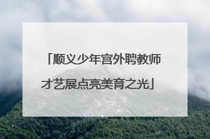 顺义少年宫外聘教师才艺展点亮美育之光