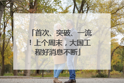 首次、突破、一流！上个周末，大国工程好消息不断