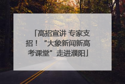 高招宣讲 专家支招！“大象新闻新高考课堂”走进濮阳