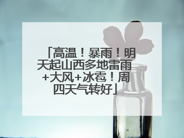高温！暴雨！明天起山西多地雷雨+大风+冰雹！周四天气转好