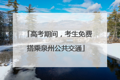 高考期间，考生免费搭乘泉州公共交通