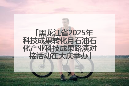 黑龙江省2025年科技成果转化月石油石化产业科技成果路演对接活动在大庆举办