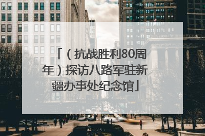 （抗战胜利80周年）探访八路军驻新疆办事处纪念馆