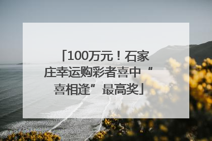 100万元！石家庄幸运购彩者喜中“喜相逢”最高奖