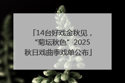 14台好戏金秋见，“菊坛秋色”2025秋日戏曲季戏单公布