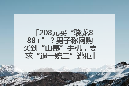 208元买“骁龙888+”？男子称网购买到“山寨”手机，要求“退一赔三”遭拒