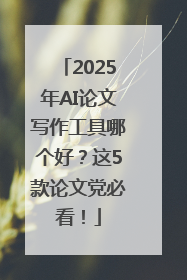 2025年AI论文写作工具哪个好？这5款论文党必看！