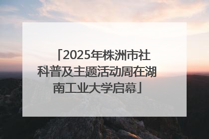 2025年株洲市社科普及主题活动周在湖南工业大学启幕