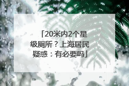 20米内2个星级厕所？上海居民疑惑：有必要吗