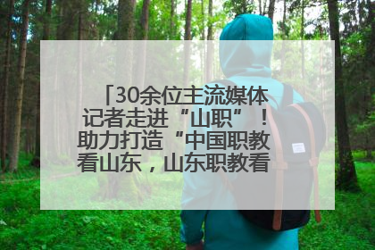 30余位主流媒体记者走进“山职”！助力打造“中国职教看山东，山东职教看山职”金名片
