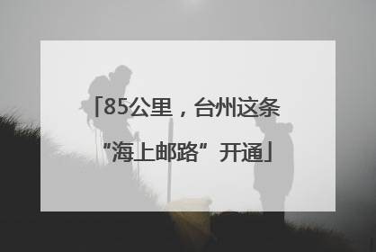 85公里，台州这条“海上邮路”开通